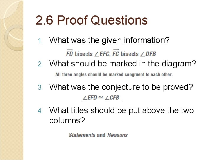 2. 6 Proof Questions 1. What was the given information? 2. What should be