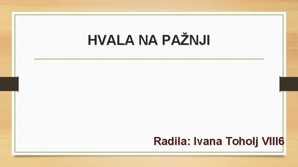 HVALA NA PAŽNJI Radila: Ivana Toholj VIII 6 