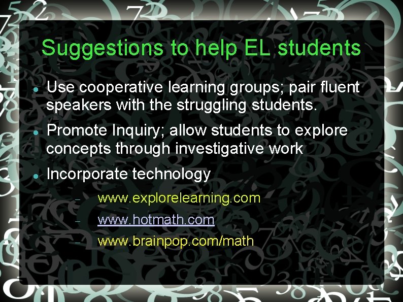 Suggestions to help EL students Use cooperative learning groups; pair fluent speakers with the