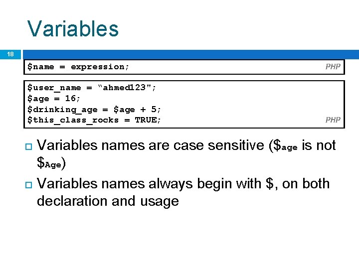 Variables 18 $name = expression; PHP $user_name = “ahmed 123"; $age = 16; $drinking_age