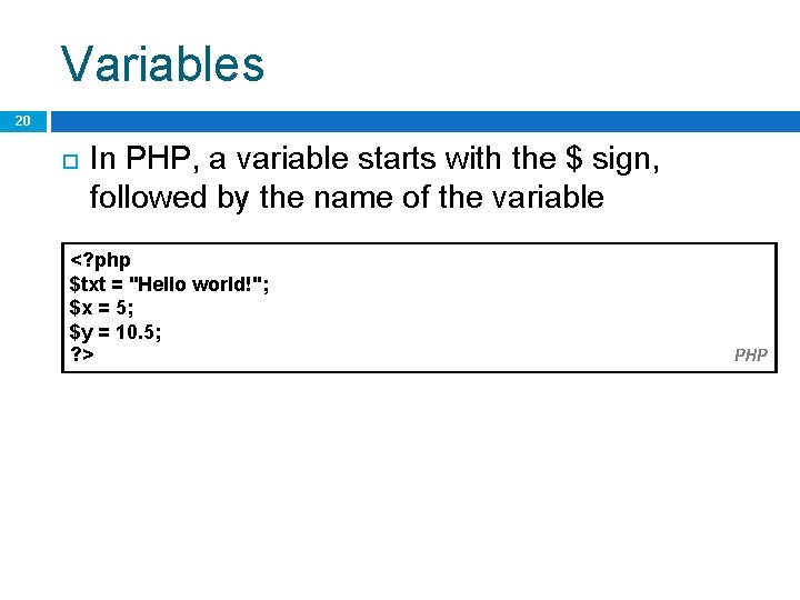 Variables 20 In PHP, a variable starts with the $ sign, followed by the