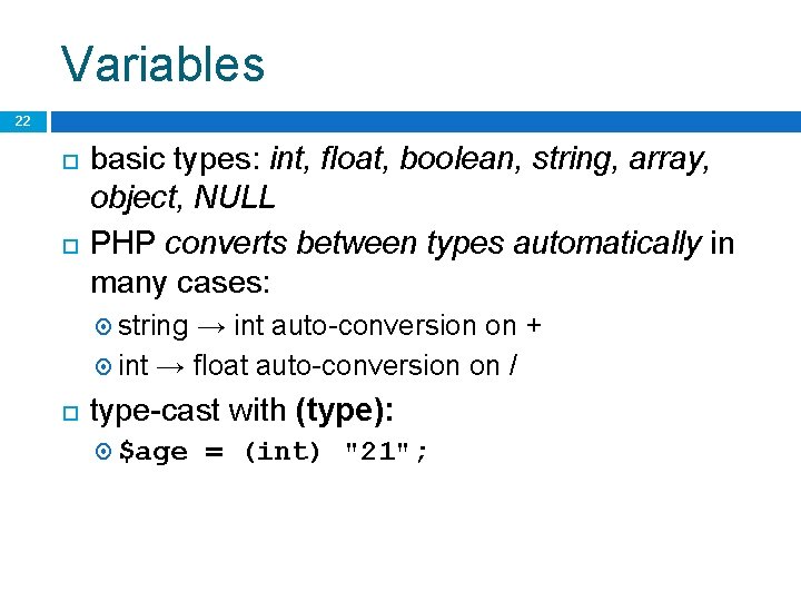 Variables 22 basic types: int, float, boolean, string, array, object, NULL PHP converts between