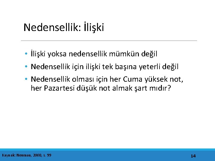 Nedensellik: İlişki • İlişki yoksa nedensellik mümkün değil • Nedensellik için ilişki tek başına