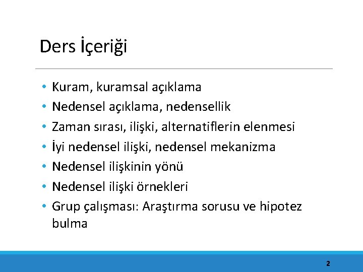 Ders İçeriği • • Kuram, kuramsal açıklama Nedensel açıklama, nedensellik Zaman sırası, ilişki, alternatiflerin