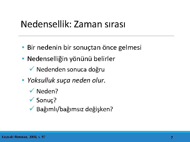 Nedensellik: Zaman sırası • Bir nedenin bir sonuçtan önce gelmesi • Nedenselliğin yönünü belirler