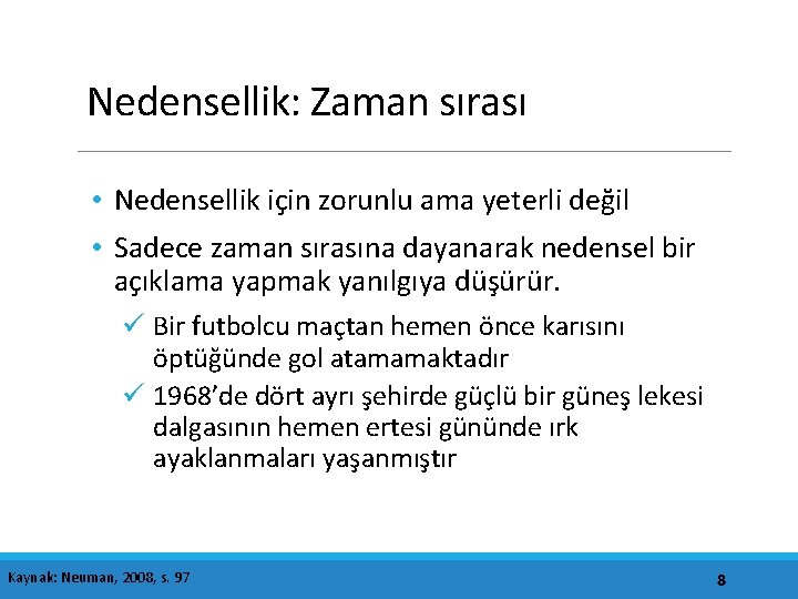 Nedensellik: Zaman sırası • Nedensellik için zorunlu ama yeterli değil • Sadece zaman sırasına