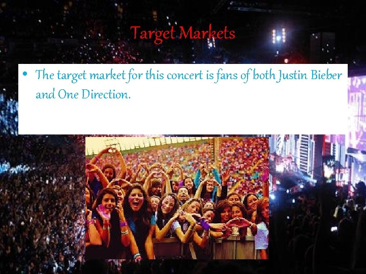 Target Markets • The target market for this concert is fans of both Justin