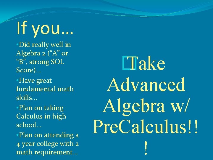 If you… • Did really well in Algebra 2 (“A” or “B”, strong SOL