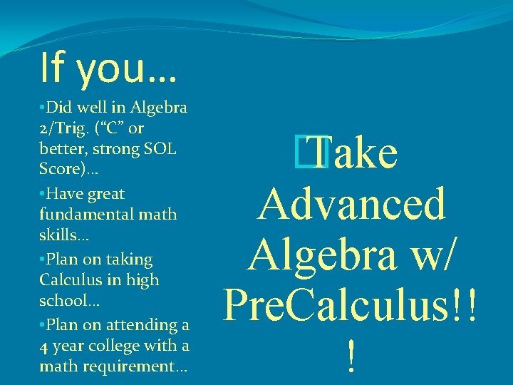 If you… • Did well in Algebra 2/Trig. (“C” or better, strong SOL Score)…