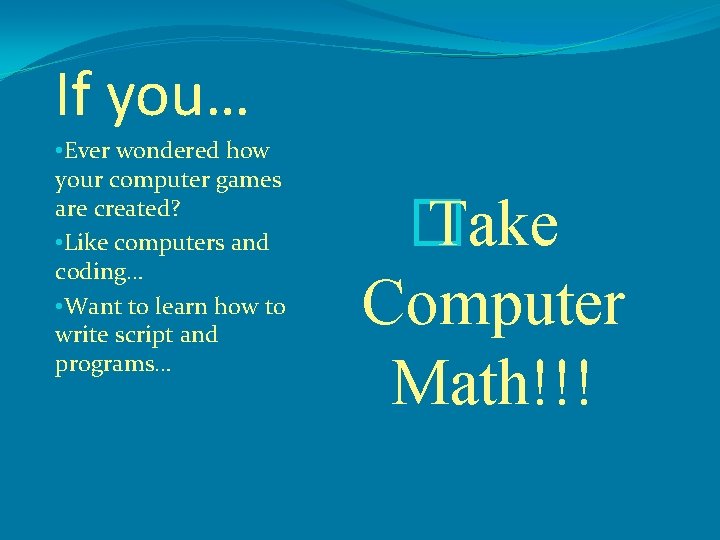 If you… • Ever wondered how your computer games are created? • Like computers