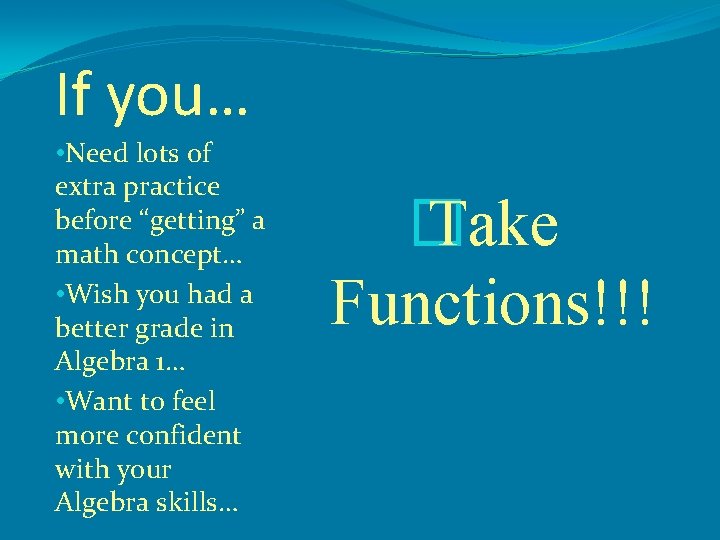 If you… • Need lots of extra practice before “getting” a math concept… •