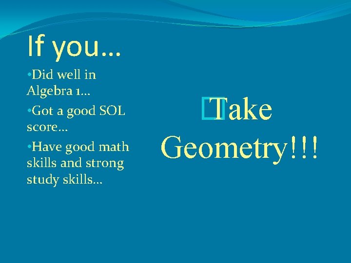 If you… • Did well in Algebra 1… • Got a good SOL score…