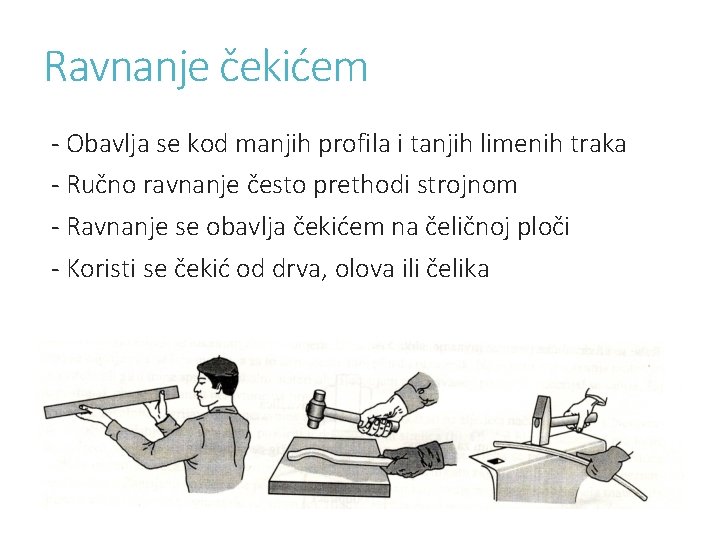 Ravnanje čekićem - Obavlja se kod manjih profila i tanjih limenih traka - Ručno Ravnanje čekićem - Obavlja se kod manjih profila i tanjih limenih traka - Ručno