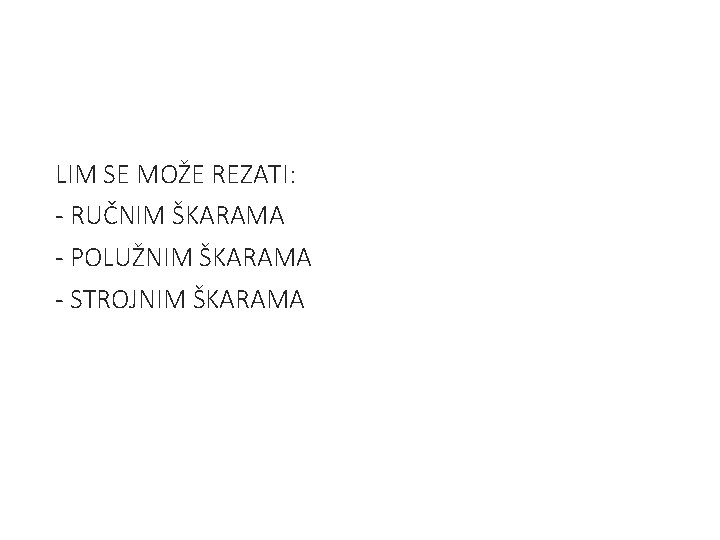 LIM SE MOŽE REZATI: - RUČNIM ŠKARAMA - POLUŽNIM ŠKARAMA - STROJNIM ŠKARAMA LIM SE MOŽE REZATI: - RUČNIM ŠKARAMA - POLUŽNIM ŠKARAMA - STROJNIM ŠKARAMA
