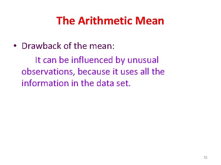 The Arithmetic Mean • Drawback of the mean: It can be influenced by unusual