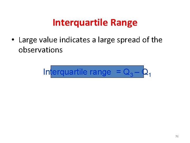 Interquartile Range • Large value indicates a large spread of the observations Interquartile range