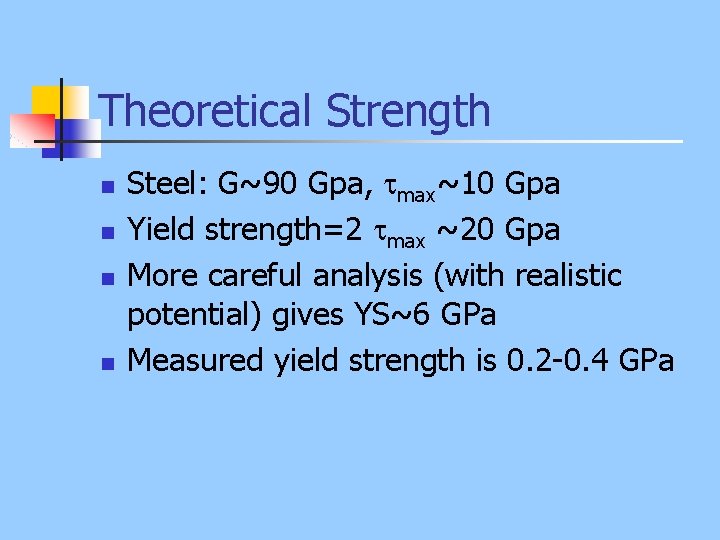 Theoretical Strength n n Steel: G~90 Gpa, max~10 Gpa Yield strength=2 max ~20 Gpa