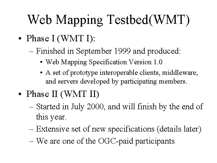 Web Mapping Testbed(WMT) • Phase I (WMT I): – Finished in September 1999 and