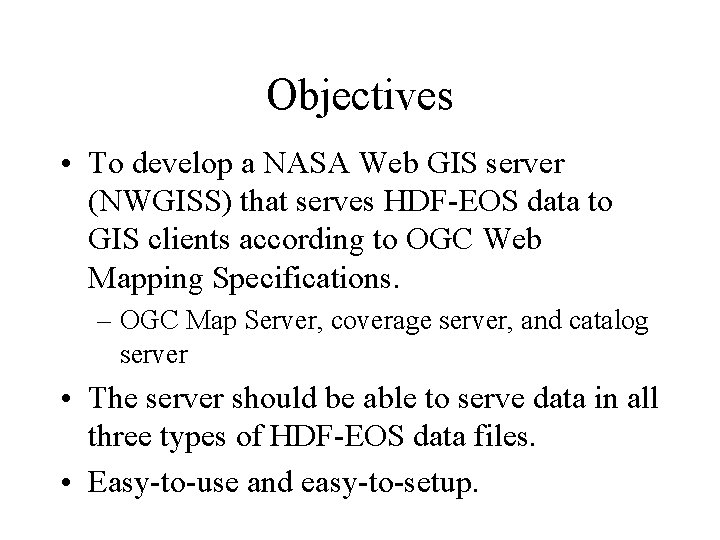 Objectives • To develop a NASA Web GIS server (NWGISS) that serves HDF-EOS data