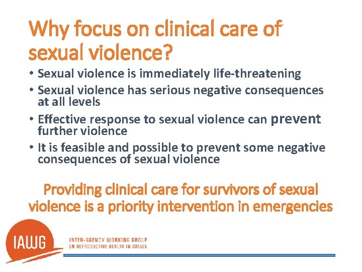 Why focus on clinical care of sexual violence? • Sexual violence is immediately life-threatening