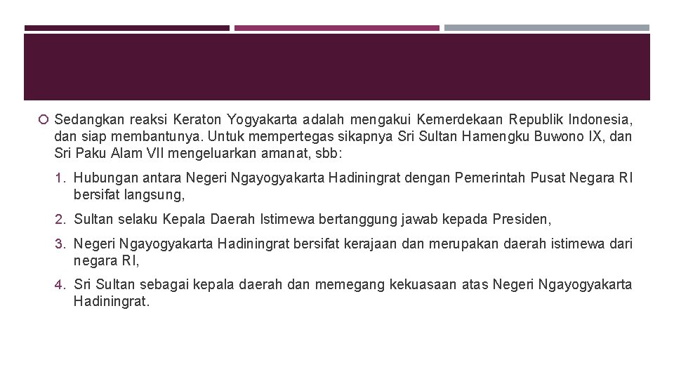  Sedangkan reaksi Keraton Yogyakarta adalah mengakui Kemerdekaan Republik Indonesia, dan siap membantunya. Untuk