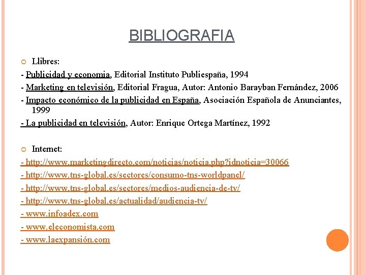 BIBLIOGRAFIA Llibres: - Publicidad y economia, Editorial Instituto Publiespaña, 1994 - Marketing en televisión,