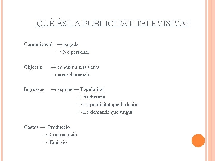 QUÈ ÉS LA PUBLICITAT TELEVISIVA? Comunicació → pagada → No personal Objectiu → conduir