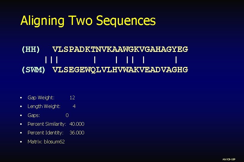 Aligning Two Sequences (HH) VLSPADKTNVKAAWGKVGAHAGYEG ||| | | (SWM) VLSEGEWQLVLHVWAKVEADVAGHG • Gap Weight: •