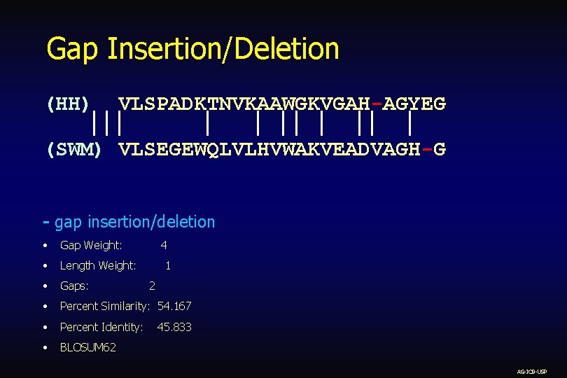 Gap Insertion/Deletion (HH) VLSPADKTNVKAAWGKVGAH-AGYEG (SWM) VLSEGEWQLVLHVWAKVEADVAGH-G - gap insertion/deletion • Gap Weight: • Length