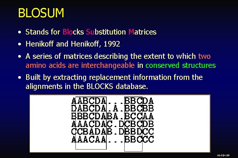 BLOSUM • Stands for Blocks Substitution Matrices • Henikoff and Henikoff, 1992 • A