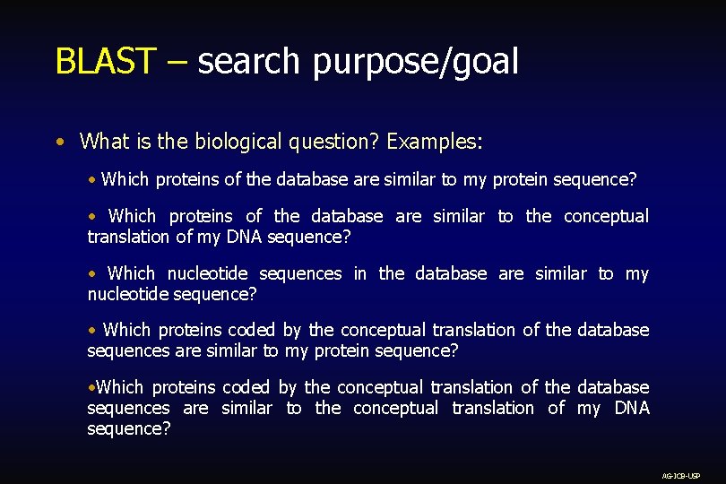 BLAST – search purpose/goal • What is the biological question? Examples: • Which proteins