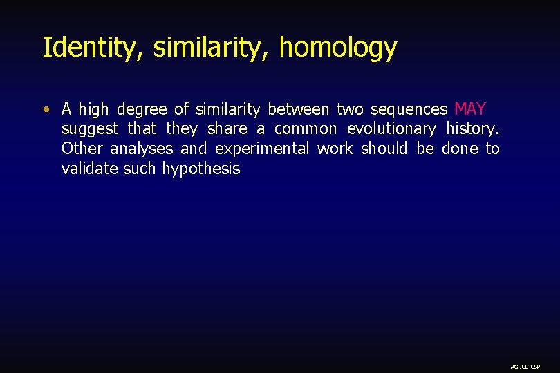 Identity, similarity, homology • A high degree of similarity between two sequences MAY suggest