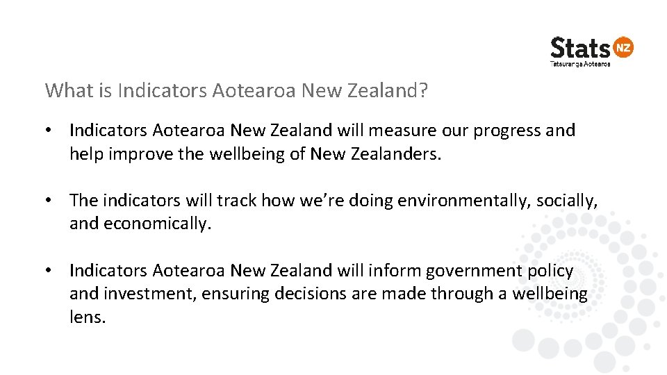 What is Indicators Aotearoa New Zealand? • Indicators Aotearoa New Zealand will measure our