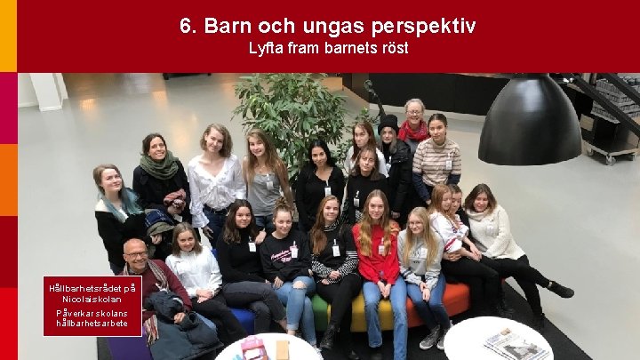 6. Barn och ungas perspektiv Lyfta fram barnets röst Hållbarhetsrådet på Nicolaiskolan Påverkar skolans