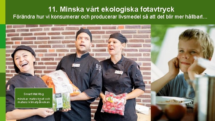 11. Minska vårt ekologiska fotavtryck Förändra hur vi konsumerar och producerar livsmedel så att