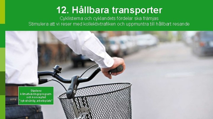 12. Hållbara transporter Cyklisterna och cyklandets fördelar ska främjas Stimulera att vi reser med