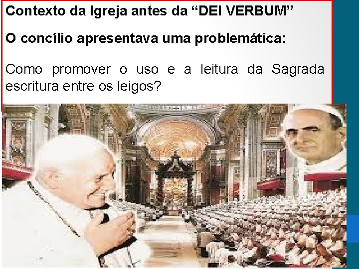 Contexto da Igreja antes da “DEI VERBUM” O concílio apresentava uma problemática: Como promover