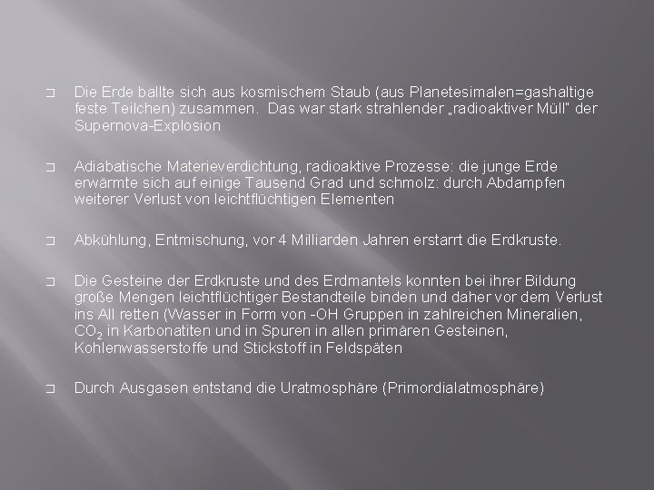 � Die Erde ballte sich aus kosmischem Staub (aus Planetesimalen=gashaltige feste Teilchen) zusammen. Das