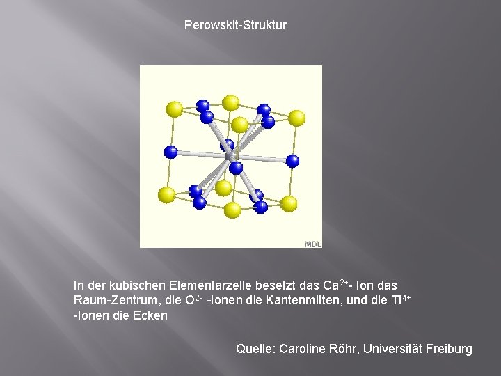 Perowskit-Struktur In der kubischen Elementarzelle besetzt das Ca 2+- Ion das Raum-Zentrum, die O