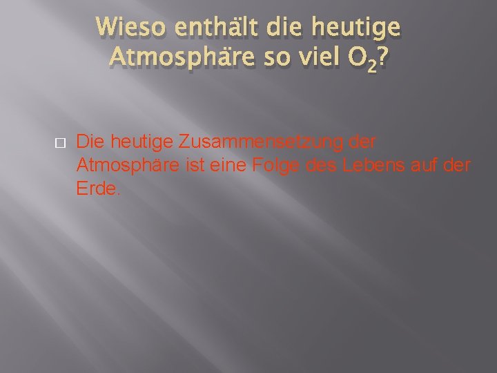 Wieso enthält die heutige Atmosphäre so viel O 2? � Die heutige Zusammensetzung der