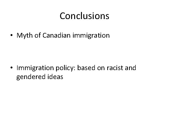 Conclusions • Myth of Canadian immigration • Immigration policy: based on racist and gendered