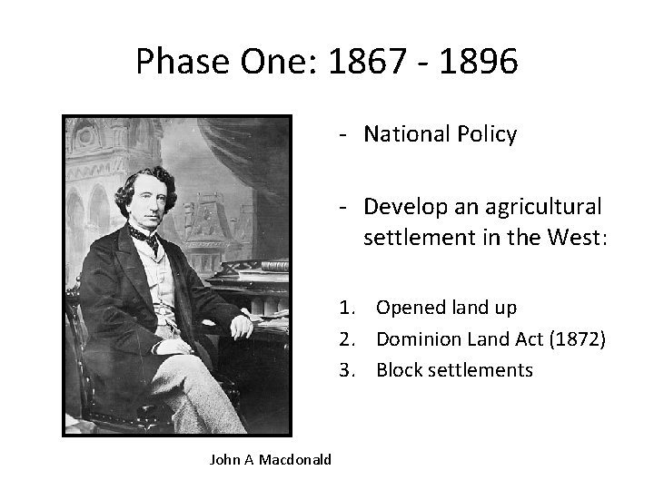 Phase One: 1867 - 1896 - National Policy - Develop an agricultural settlement in