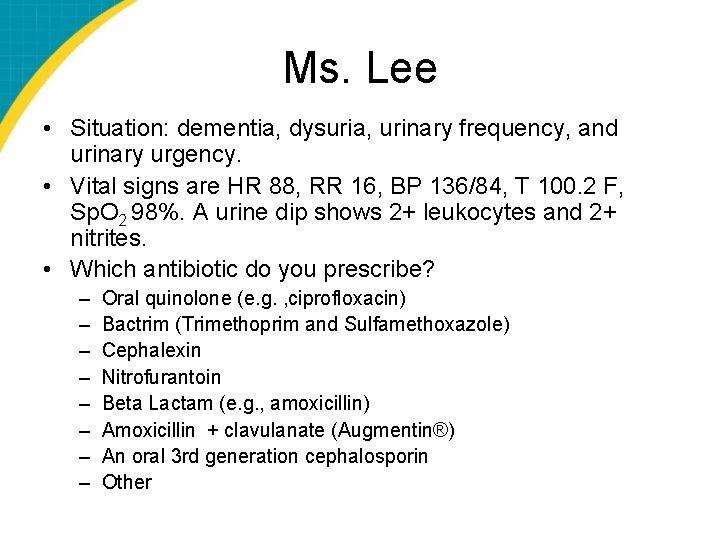 Ms. Lee • Situation: dementia, dysuria, urinary frequency, and urinary urgency. • Vital signs