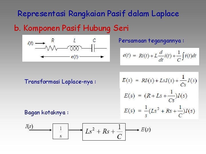 Representasi Rangkaian Pasif dalam Laplace b. Komponen Pasif Hubung Seri Persamaan tegangannya : Transformasi