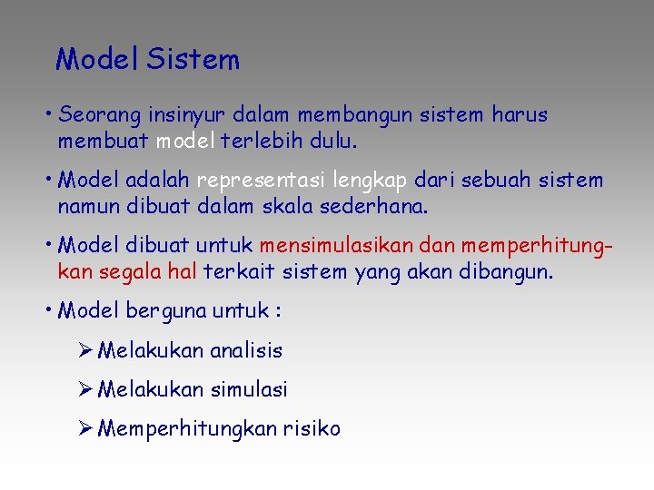 Model Sistem • Seorang insinyur dalam membangun sistem harus membuat model terlebih dulu. •