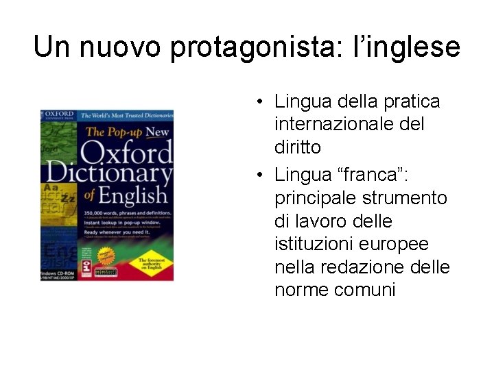 Un nuovo protagonista: l’inglese • Lingua della pratica internazionale del diritto • Lingua “franca”: