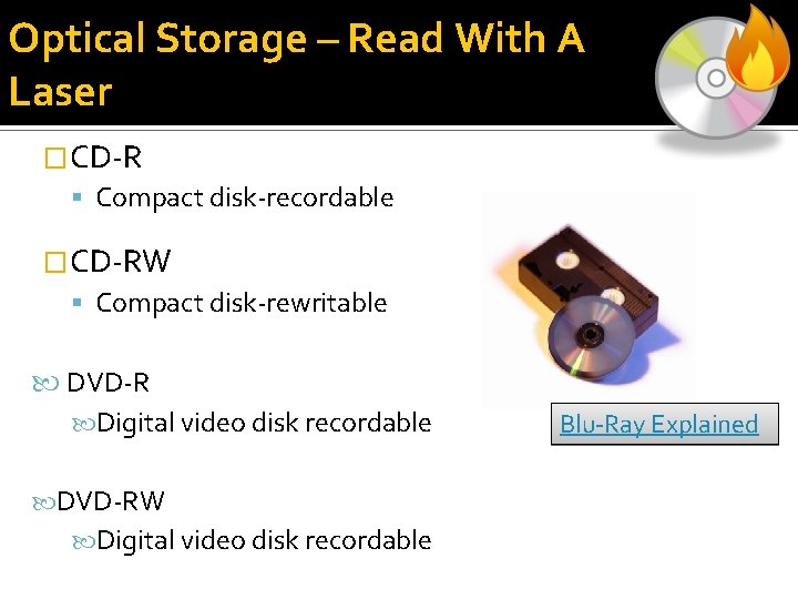 Optical Storage – Read With A Laser �CD-R Compact disk-recordable �CD-RW Compact disk-rewritable DVD-R