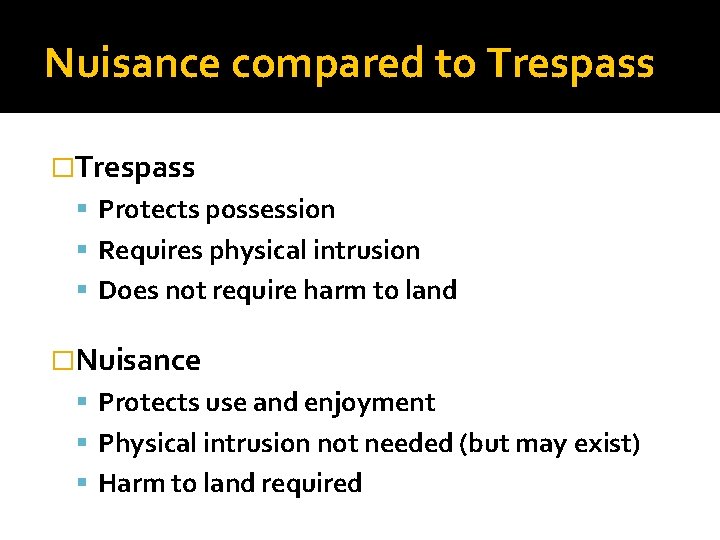 Nuisance compared to Trespass �Trespass Protects possession Requires physical intrusion Does not require harm