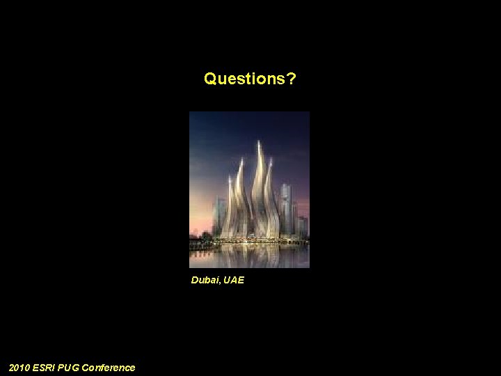 Questions? Dubai, UAE 2010 ESRI PUG Conference 