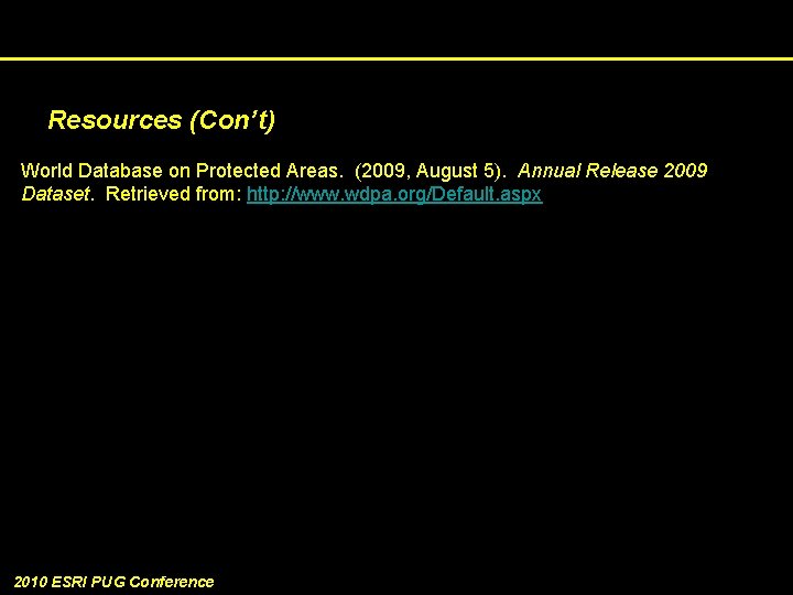 Resources (Con’t) World Database on Protected Areas. (2009, August 5). Annual Release 2009 Dataset.